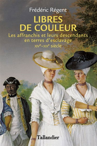 Libres de couleur : les affranchis et leurs descendants en terres d'esclavage : XIVe-XIXe siècle