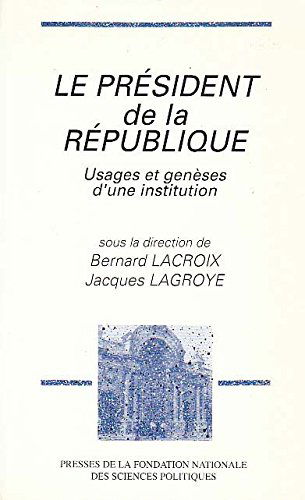 Le Président de la République : usages et genèses d'une institution