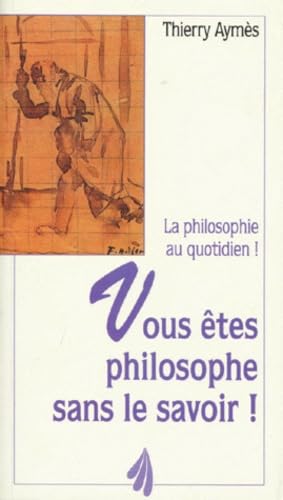 Vous êtes philosophe sans le savoir ! : la philosophie au quotidien