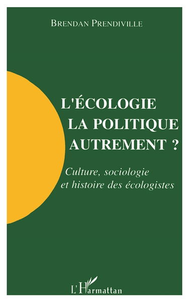 L'Ecologie, la politique autrement ? : culture, sociologie et histoire des écologistes