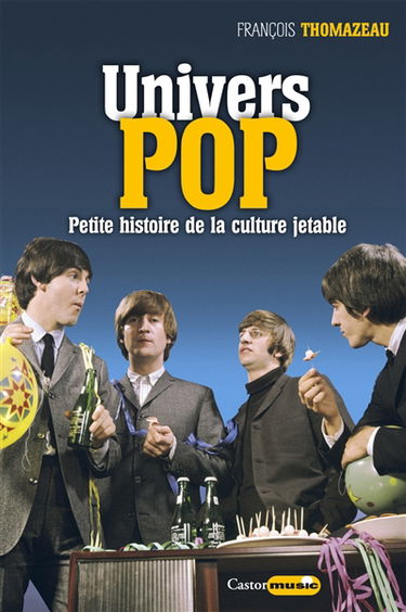 Univers pop : musique, pop art, design, cinéma, littérature : petite histoire de la culture jetable