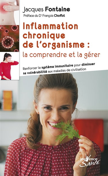Inflammation chronique de l'organisme : la comprendre et la gérer : renforcer le système immunitaire pour diminuer sa vulnérabilité aux maladies de civilisation