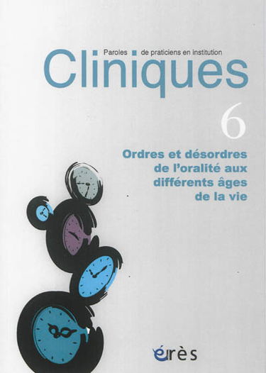 Cliniques : paroles de praticiens en institution, n° 6. Ordres et désordres de l'oralité aux différents âges de la vie