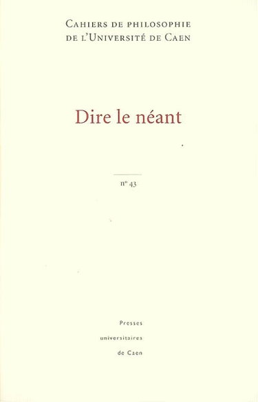Cahiers de philosophie de l'Université de Caen, n° 43. Dire le néant