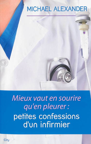 Mieux vaut en sourire qu'en pleurer : petites confessions d'un infirmier