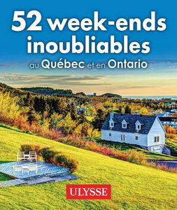 52 week-ends inoubliables au Québec et en Ontario