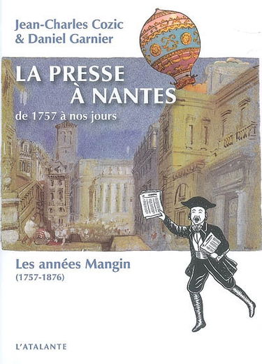 La presse à Nantes de 1757 à nos jours. Vol. 1. Les années Mangin (1757-1876)