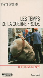 Les temps de la guerre froide : reflexions sur l'histoire de la guerre froide et les causes de sa fin