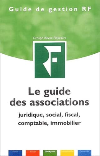 Le guide des associations: Juridique, social, fiscal, comptable, immobilier