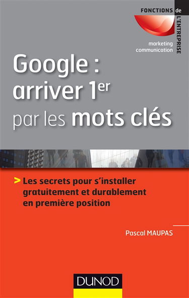 Google, arriver 1er par les mots-clés : les secrets pour s'installer gratuitement et durablement en première position