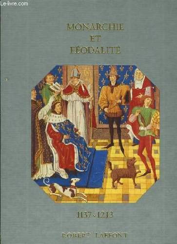 Histoire De La France Et Des Français Au Jour Le Jour : Monarchie Et Féodalité 1137-1213