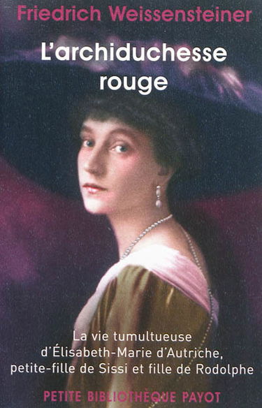 L'Archiduchesse rouge : la vie tumultueuse d'Elisabeth-Marie d'Autriche, petite-fille de Sissi et fille de Rodolphe