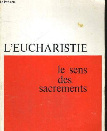 L EUCHARISTIE - LE SENS DES SACREMENTS - UN DOSSIER THEOLOGIQUE - RECHERCHE PLURIDISCIPLINAIRE - PREFACE DE MGR ANCEL - FACULTE DE THEOLOGIE DE LYON