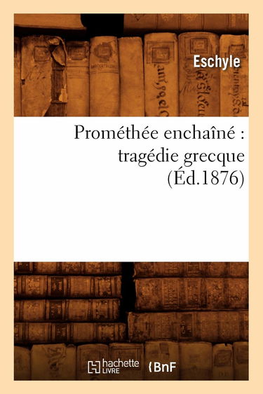 Prométhée enchaîné : tragédie grecque (Éd.1876)