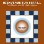Bienvenue sur Terre… - Petit Manuel pour Être la Révolution