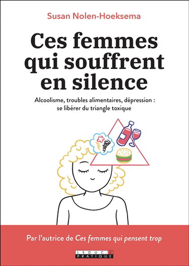 Ces femmes qui souffrent en silence : alcoolisme, troubles alimentaires, dépression : se libérer du triangle toxique
