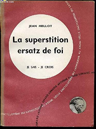 LA SUPERSTITION ERSATZ DE FOI - COLLECTION "JE SAIS, JE CROIS" N°147 / ENCYCLOPEDIE DU CATHOLIQUE AU XX EME SIECLE - QUATORZIEME PARTIE : RELIGIONS NON CHRETIENNES ET QUETES DE DIEU.