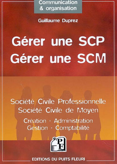 Gérer une SCP, gérer une SCM : société civile professionnelle, société civile de moyen : création, administration, gestion, comptabilité