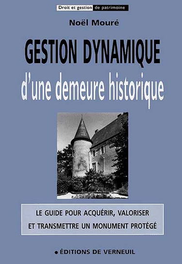 Gestion dynamique d'une demeure historique : le guide pour acquérir, valoriser et transmettre un monument protégé