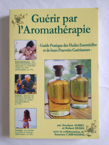 Guérir par l'aromathérapie : Guide pratique des huiles essentielles et de leurs pouvoirs guérisseurs