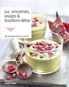Jus, smoothies, soupes & bouillons détox : 80 recettes forme et santé