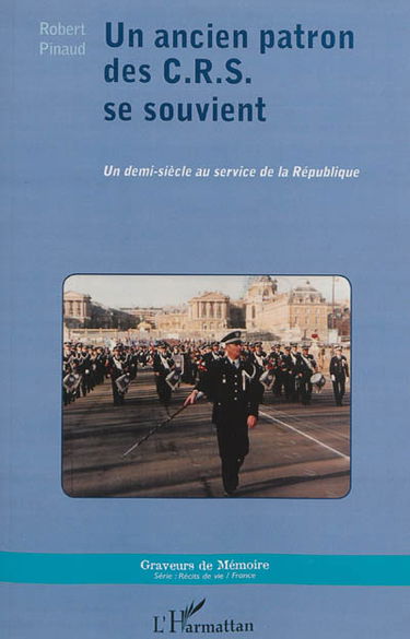 Un ancien patron des CRS se souvient : un demi-siècle au service de la République