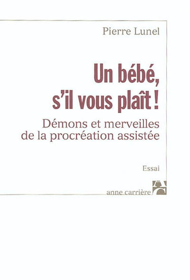 Un bébé s'il vous plaît ! : démons et merveilles de la procréation assistée