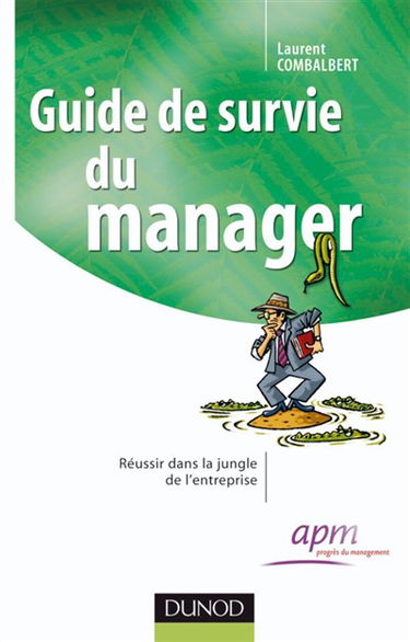 Guide de survie du manager : réussir dans la jungle de l'entreprise
