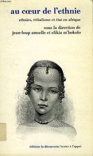 Au coeur de l'ethnie : ethnies, tribalisme et état en Afrique