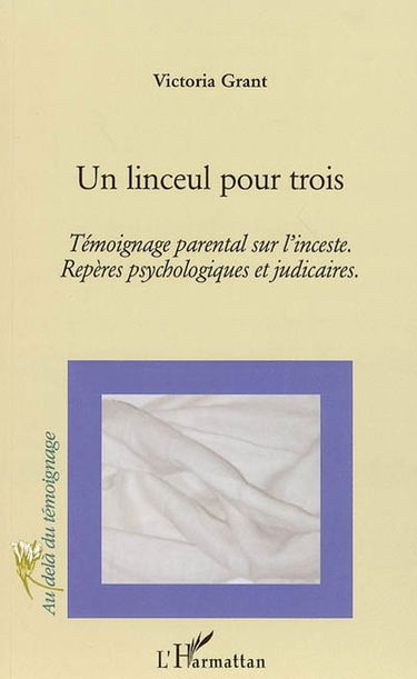Un linceul pour trois : témoignage parental sur l'inceste : repères psychologiques et judiciaires