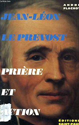 Jean-Léon Le Prevost: 1803-1874, prière et action, fondateur des frères ou religieux de Saint-Vincent-de-Paul