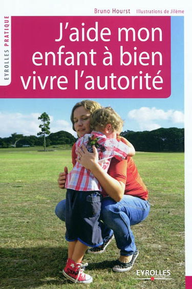 J'aide mon enfant à bien vivre l'autorité : grandir ensemble