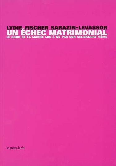 Un échec matrimonial : le coeur de la mariée mis à nu par son célibataire, même. Un colloque sentimental, Marcel Duchamp et Lydie Sarazin-Levassor