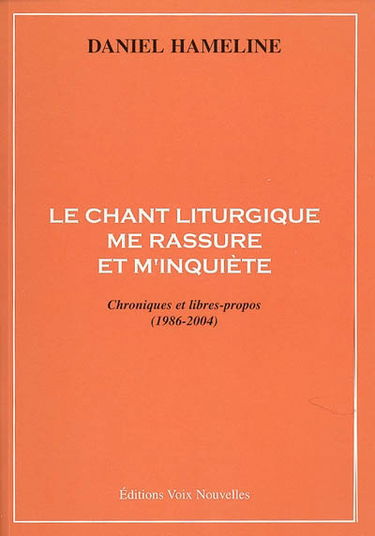 Le chant liturgique me rassure et m'inquiète : chroniques et libres propos (1986-2004)