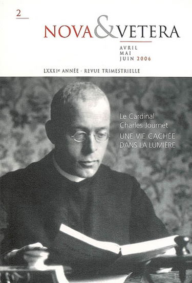 Nova & vetera, n° 2 (2006). Le cardinal Charles Journet : une vie cachée dans la lumière : numéro spécial pour le trentième anniversaire de la mort du cardinal Charles Journet et les quatre-vingts ans d'existence de la revue