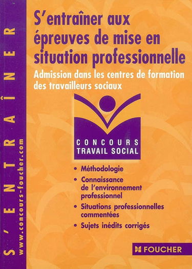 S'entraîner aux épreuves de mise en situation professionnelle : admission dans les centres de formation des travailleurs sociaux : méthodologie, connaissance de l'environnement professionnel, situations professionnelles commentées, sujets inédits corrigés