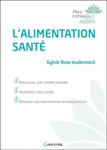 L'alimentation santé : retrouvez une vitalité oubliée, stabilisez votre poids, stimulez vos mécanismes d'autoguérison