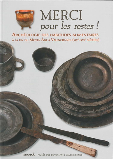 Couverture de Merci pour les restes ! : archéologie des habitudes alimentaires à la fin du Moyen Age à Valenciennes, XIVe-XVIe siècles
