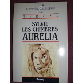 Sylvie. Les chimères. Aurélia : extraits avec une notice sur la vie de Nerval, une étude générale de son oeuvre, une analyse méthodique de Sylvie et des extraits choisis, des notes, des thèmes de réflexion et des jugements