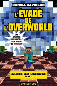 Une aventure non officielle d'un joueur de Minecraft. Aventure dans l'Overworld. Vol. 1. L'évadé de l'Overworld