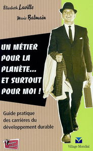 Un métier pour la planète... et surtout pour moi ! : guide pratique des carrières du développement durable