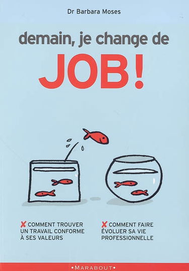 Demain je change de job ! : comment trouver un travail conforme à ses valeurs, comment faire évoluer sa vie professionnelle