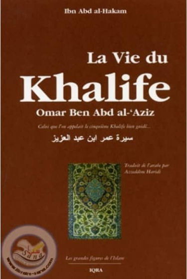 La vie du khalife Omar Ben Abd al'Aziz : celui que l'on appelait le cinquième khalife bien guidé