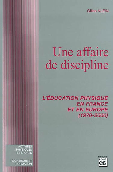 Une affaire de discipline : l'éducation physique en France et en Europe (1970-2000)
