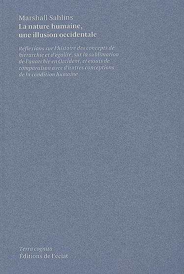 La nature humaine, une illusion occidentale : réflexions sur l'histoire des concepts de hiérarchie et d'égalité, sur la sublimation de l'anarchie en Occident, et essais de comparaison avec d'autres conceptions de la condition humaine