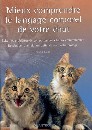 Mieux comprendre le langage corporel de votre chat : éviter les problèmes de comportement, mieux communiquer, développer une relation optimale avec votre protégé