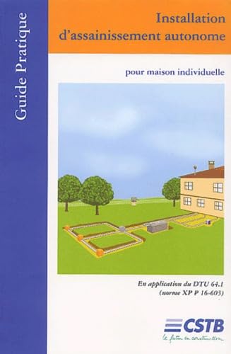 Installation d'assainissement autonome pour maison individuelle: Guide pratique, En application du DTU 64.1 (norme XP P 16-603)
