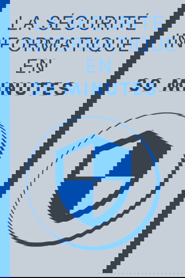 La Sécurité Informatique en 30 Minutes: Les bases de la sécurité informatique en 30 minutes