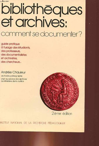 Bibliotheques et archives : comment se documenter ? : guide pratique a l'usage des étudiants, des pr