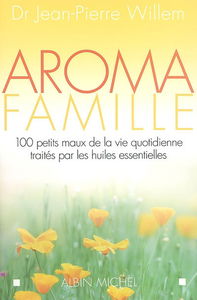 Aroma famille : 100 petits maux de la vie quotidienne traités par les huiles essentielles